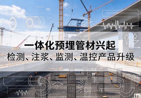 江汉一体化管材产品兴起，声测注浆一体管、多功能预埋管应用增多